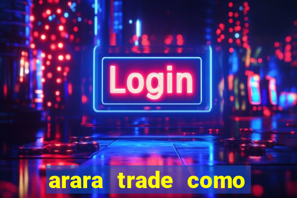 arara trade como ganhar dinheiro